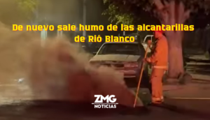 De nuevo se reporta humo saliendo de las alcantarillas de Río Blanco