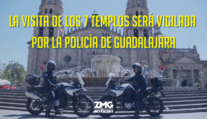 La Visita de los 7 Templos será vigilada por la Policía de Guadalajara