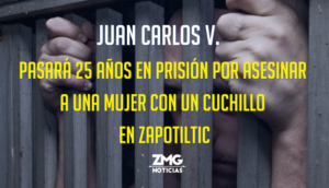 Juan Carlos V. pasará 25 años en prisión por asesinar a una mujer con un cuchillo en Zapotiltic.