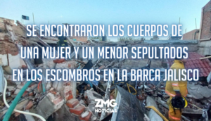 Se encontraron los cuerpos de una mujer y un menor sepultados en los escombros de una explosión generada el día de ayer en la Barca Jalisco.