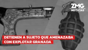 Detienen a sujeto que amenazaba con explotar granada - ZMG Noticias